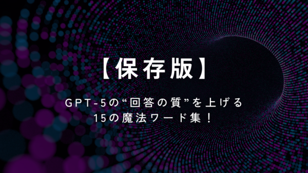 【保存版】GPT-5の“回答の質”を上げる15の魔法ワード集！